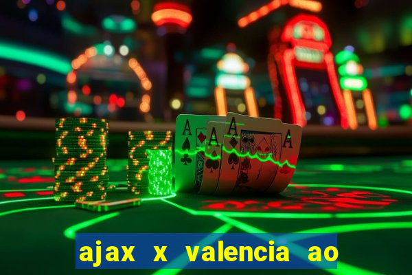 ajax x valencia ao vivo futemax